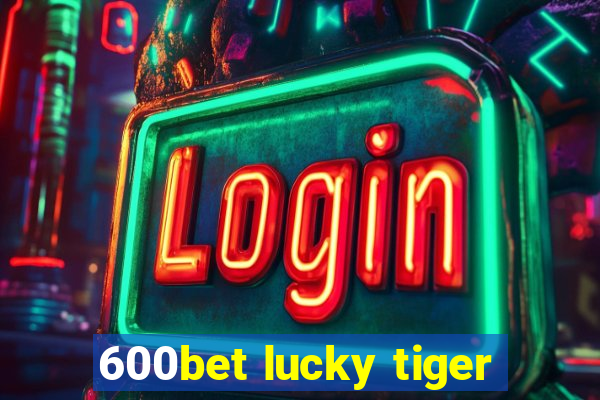 600bet lucky tiger